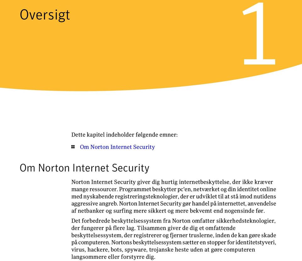 Norton Internet Security gør handel på internettet, anvendelse af netbanker og surfing mere sikkert og mere bekvemt end nogensinde før.