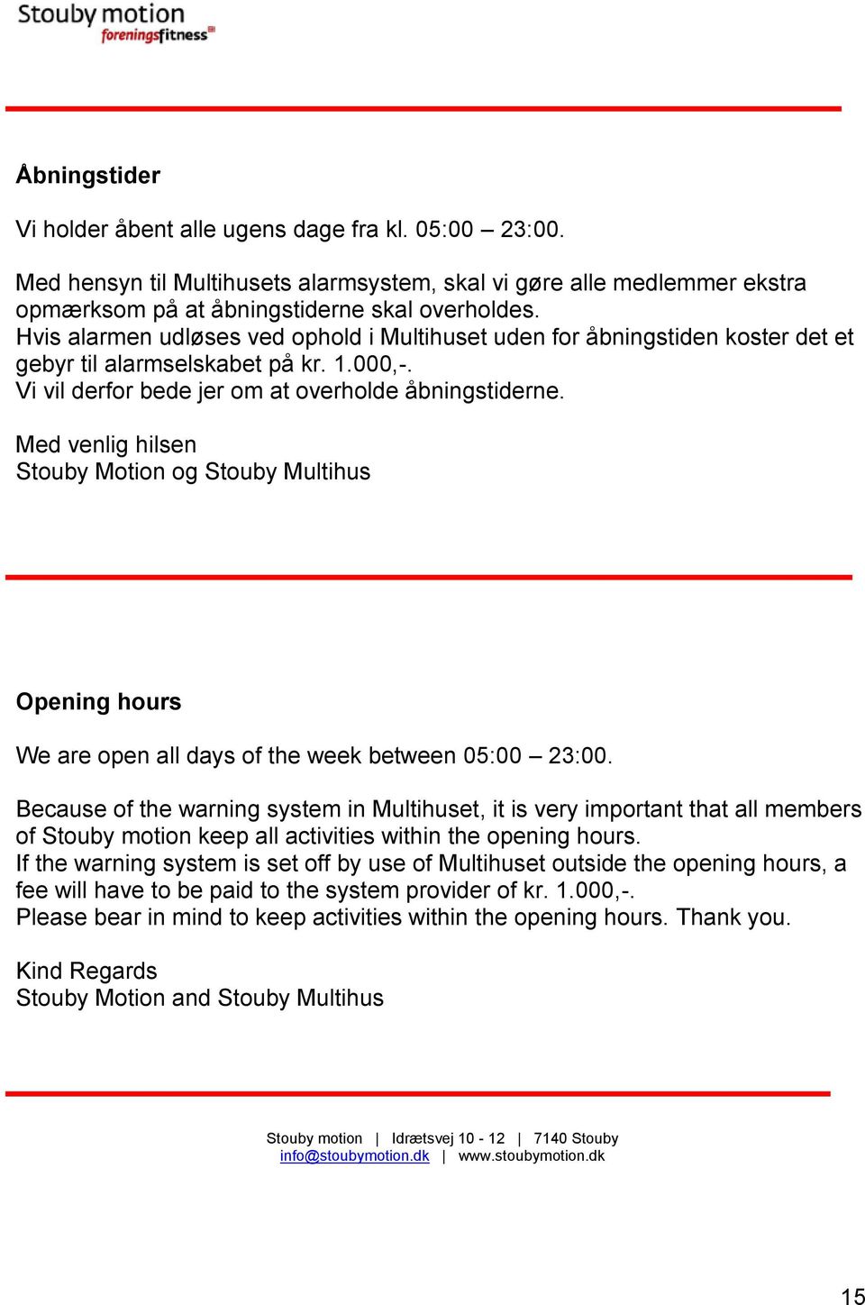 Med venlig hilsen Stouby Motion og Stouby Multihus Opening hours We are open all days of the week between 05:00 23:00.