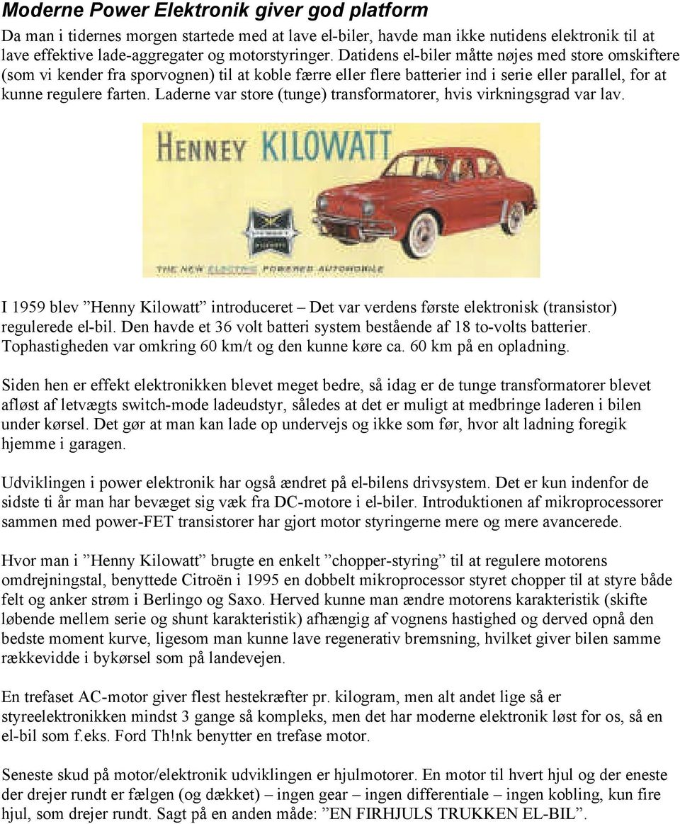 Laderne var store (tunge) transformatorer, hvis virkningsgrad var lav. I 1959 blev Henny Kilowatt introduceret Det var verdens første elektronisk (transistor) regulerede el-bil.