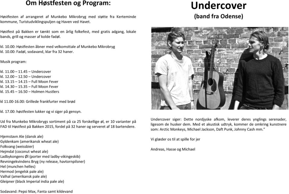 00: Høstfesten åbner med velkomsttale af Munkebo Mikrobryg kl. 10.00: Fadøl, sodavand, klar fra 32 haner. Musik program: kl. 11.00 11.45 Undercover kl. 12.00 12.50 Undercover kl. 13.15 14.