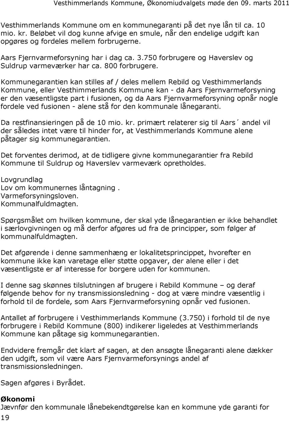 Kommunegarantien kan stilles af / deles mellem Rebild og Vesthimmerlands Kommune, eller Vesthimmerlands Kommune kan - da Aars Fjernvarmeforsyning er den væsentligste part i fusionen, og da Aars
