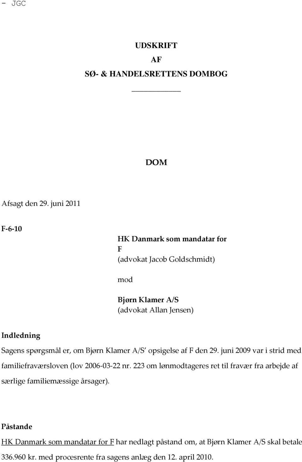 spørgsmål er, om Bjørn Klamer A/S opsigelse af F den 29. juni 2009 var i strid med familiefraværsloven (lov 2006-03-22 nr.