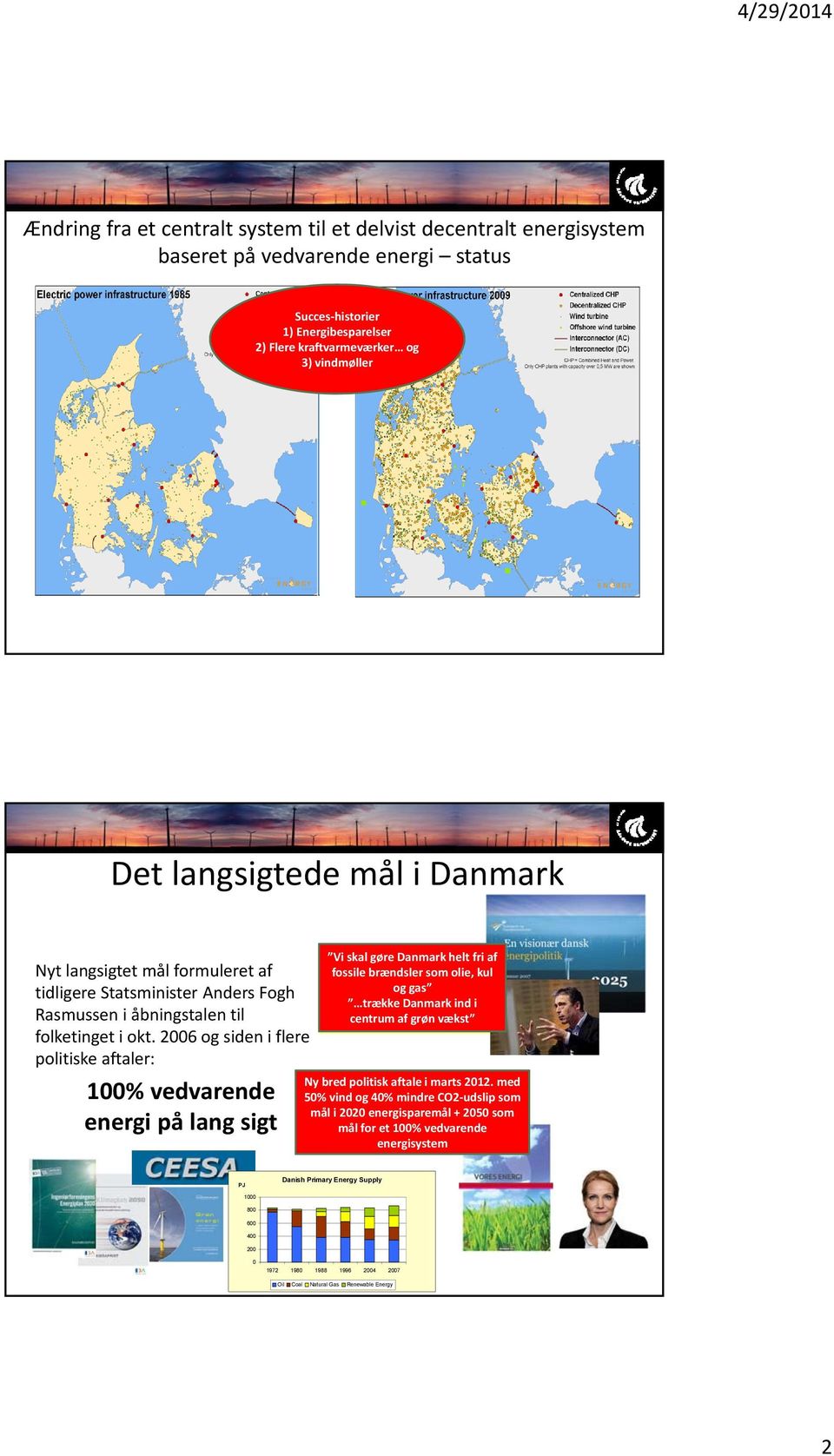2006 og siden i flere politiske aftaler: 100% vedvarende energi på lang sigt Vi skal gøre Danmark helt helt fri af fri fossile af fossile brændsler brændsler som olie, som kul olie, kul og og gas