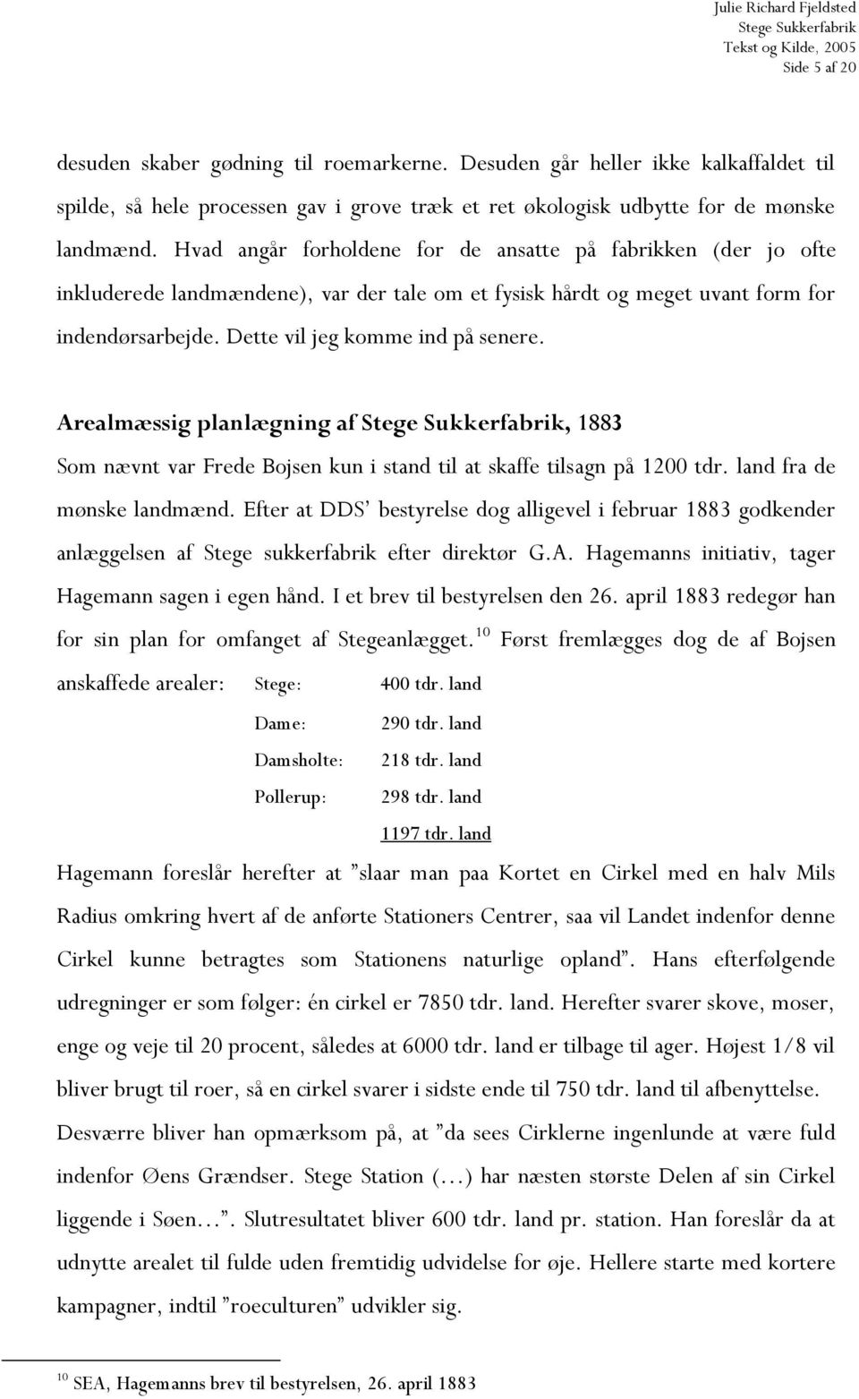 Arealmæssig planlægning af, 1883 Som nævnt var Frede Bojsen kun i stand til at skaffe tilsagn på 1200 tdr. land fra de mønske landmænd.