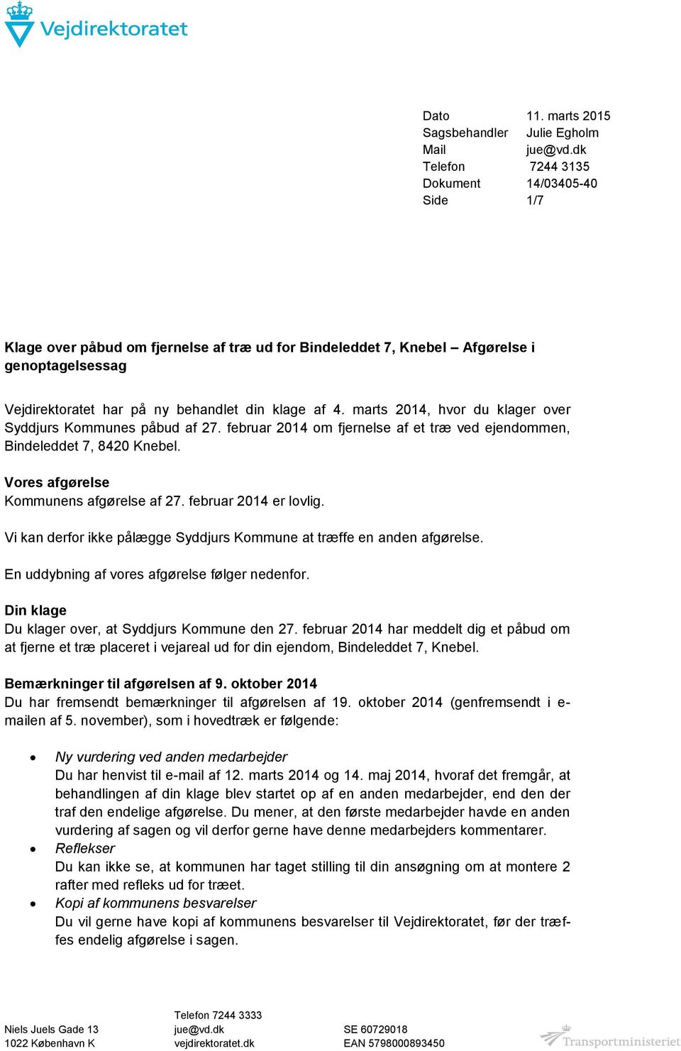 marts 2014, hvor du klager over Syddjurs Kommunes påbud af 27. februar 2014 om fjernelse af et træ ved ejendommen, Bindeleddet 7, 8420 Knebel. Vores afgørelse Kommunens afgørelse af 27.