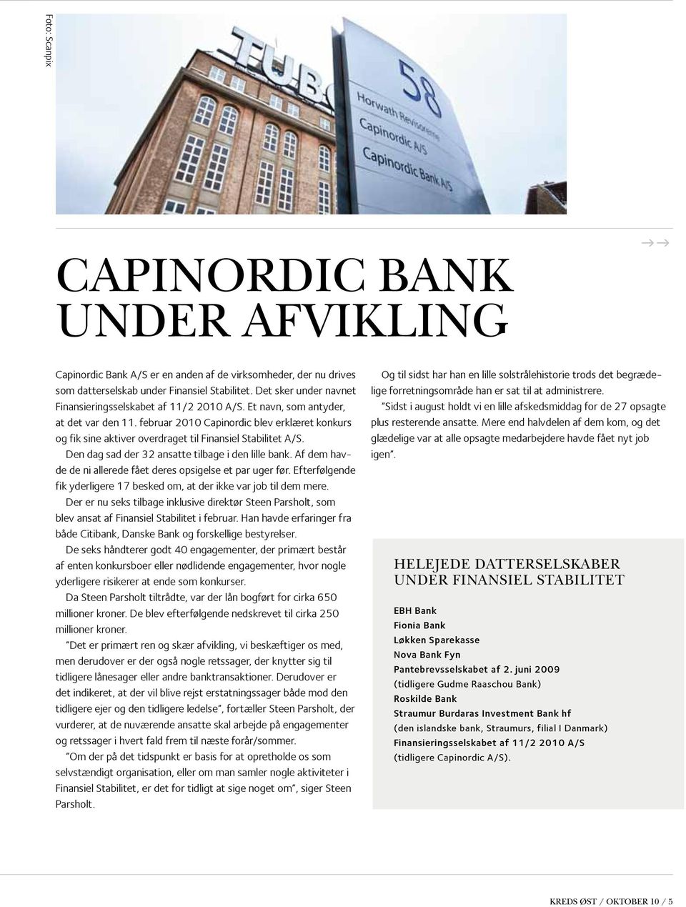 februar 2010 Capinordic blev erklæret konkurs og fik sine aktiver overdraget til Finansiel Stabilitet A/S. Den dag sad der 32 ansatte tilbage i den lille bank.