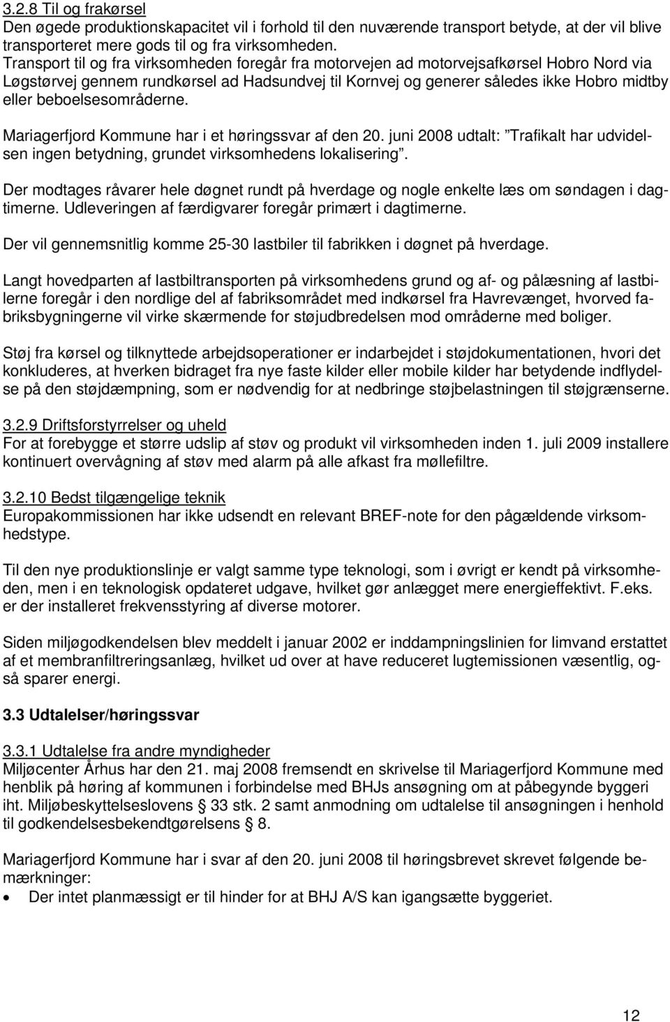 beboelsesområderne. Mariagerfjord Kommune har i et høringssvar af den 20. juni 2008 udtalt: Trafikalt har udvidelsen ingen betydning, grundet virksomhedens lokalisering.