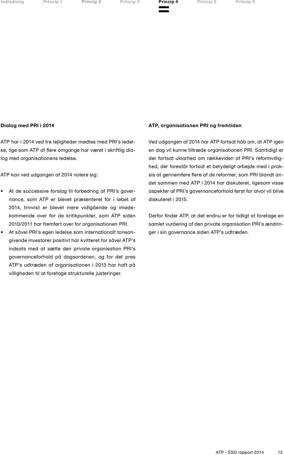 ATP kan ved udgangen af 2014 notere sig: At de successive forslag til forbedring af PRI s governance, som ATP er blevet præsenteret for i løbet af 2014, trinvist er blevet mere vidtgående og
