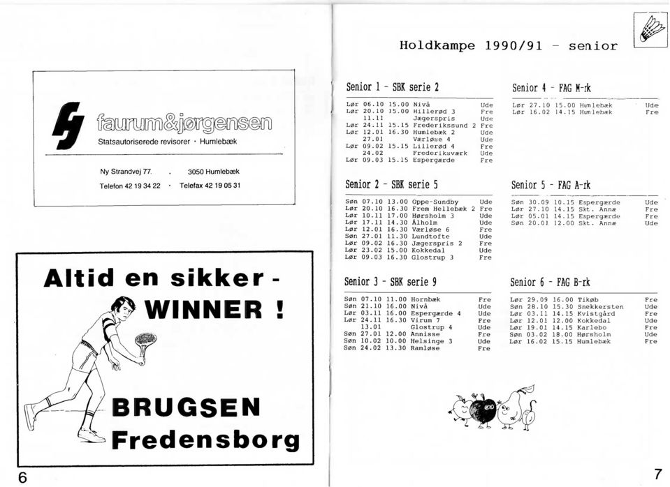 15 Niva Hiller0d 3 Jaegerspris derikssund Humlebaek 2 Vaerl0se 4 Liller0d 4 deriksvaerk Espergaerde Senior 2 - SBK serie 5 07.10 13.00 Oppe-Sundby 20.10 16.30 m Hellebaek 2 10.11 17.00 H0rsholm 3 17.