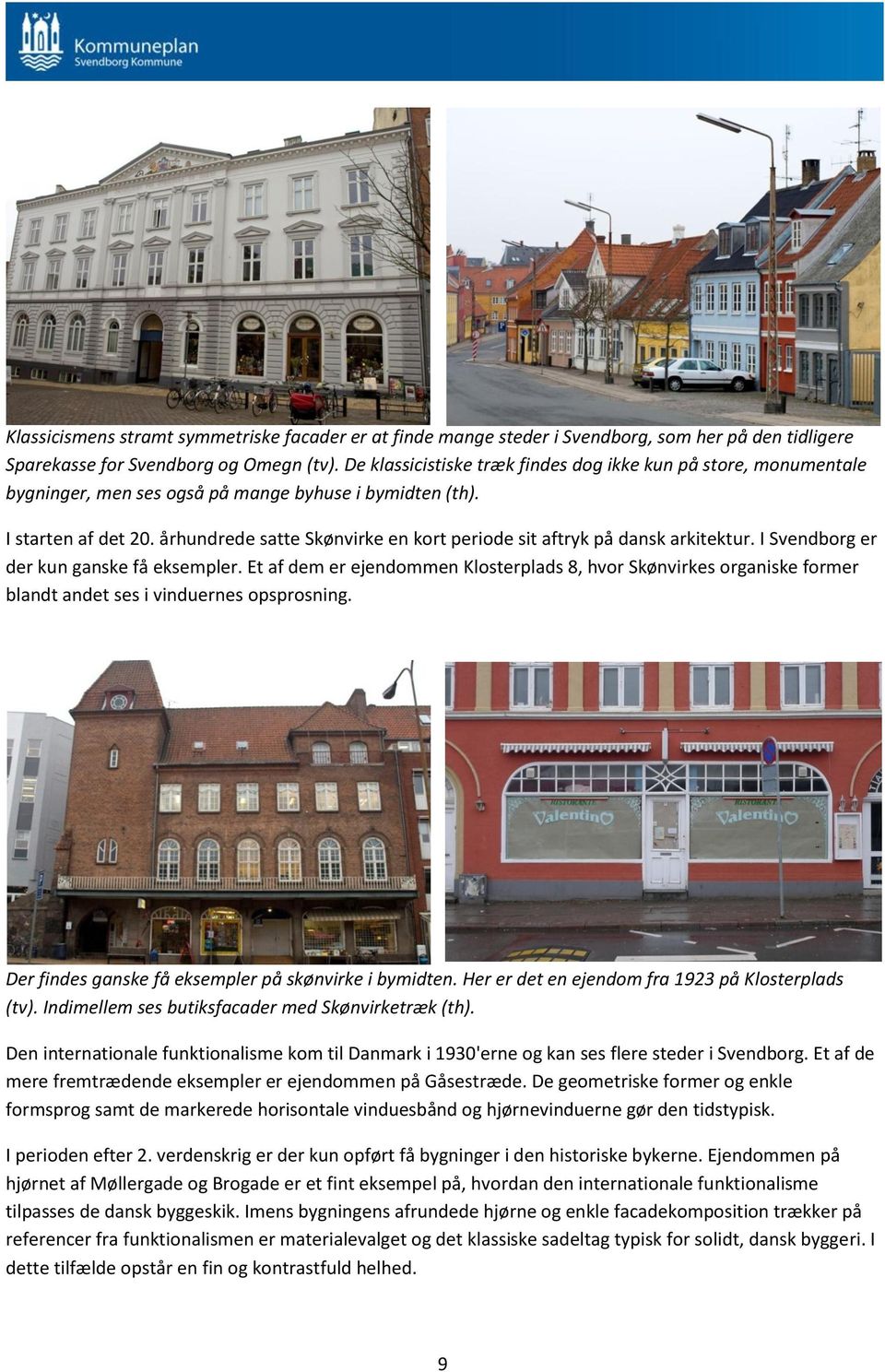 århundrede satte Skønvirke en kort periode sit aftryk på dansk arkitektur. I Svendborg er der kun ganske få eksempler.