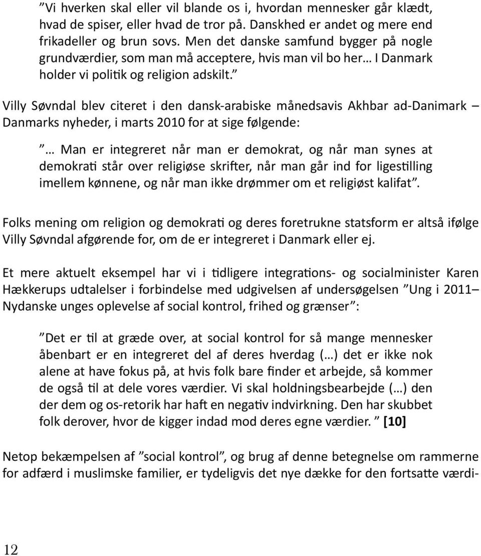 Villy Søvndal blev citeret i den dansk-arabiske månedsavis Akhbar ad-danimark Danmarks nyheder, i marts 2010 for at sige følgende: Man er integreret når man er demokrat, og når man synes at demokrati