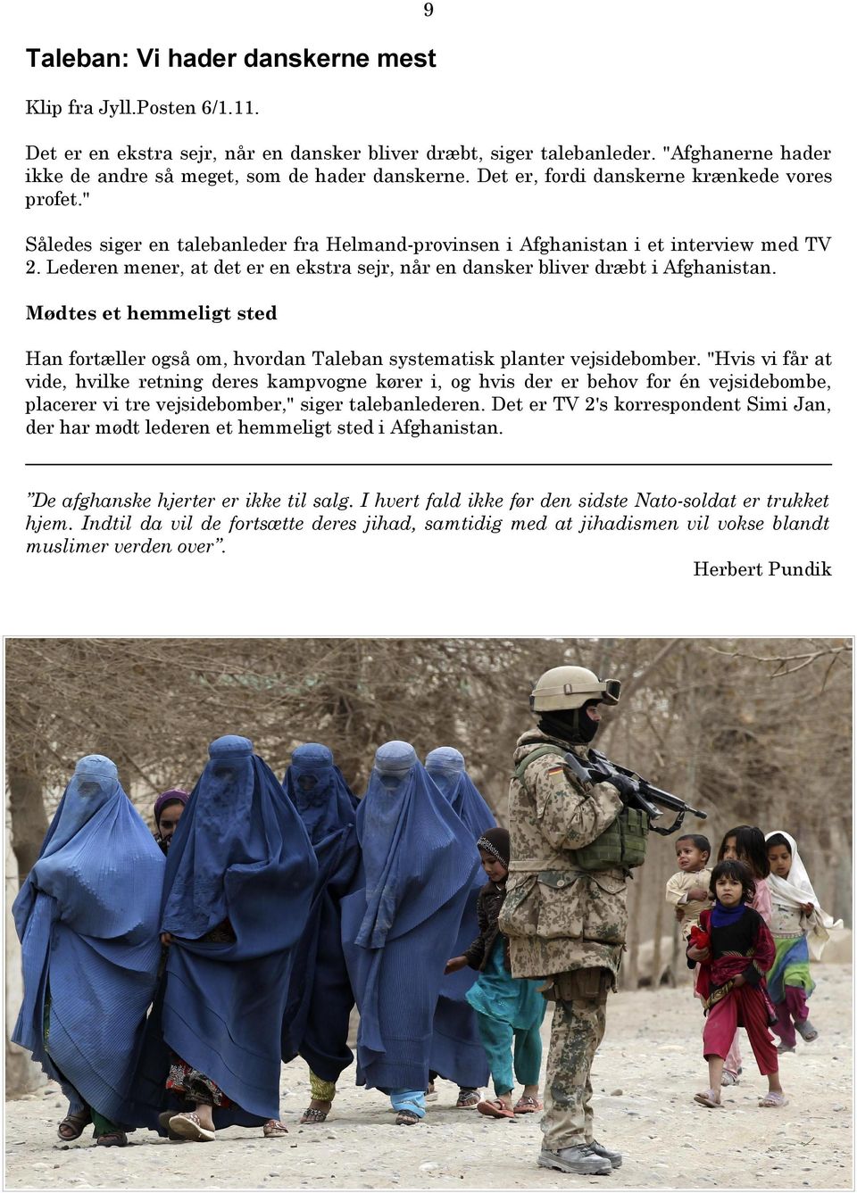 " Således siger en talebanleder fra Helmand-provinsen i Afghanistan i et interview med TV 2. Lederen mener, at det er en ekstra sejr, når en dansker bliver dræbt i Afghanistan.