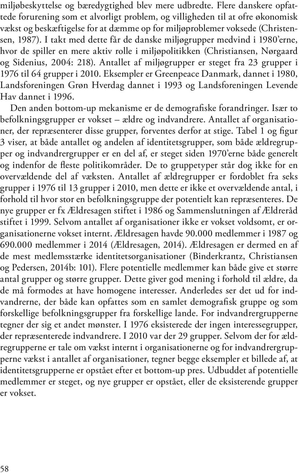 I takt med dette får de danske miljøgrupper medvind i 1980 erne, hvor de spiller en mere aktiv rolle i miljøpolitikken (Christiansen, Nørgaard og Sidenius, 2004: 218).