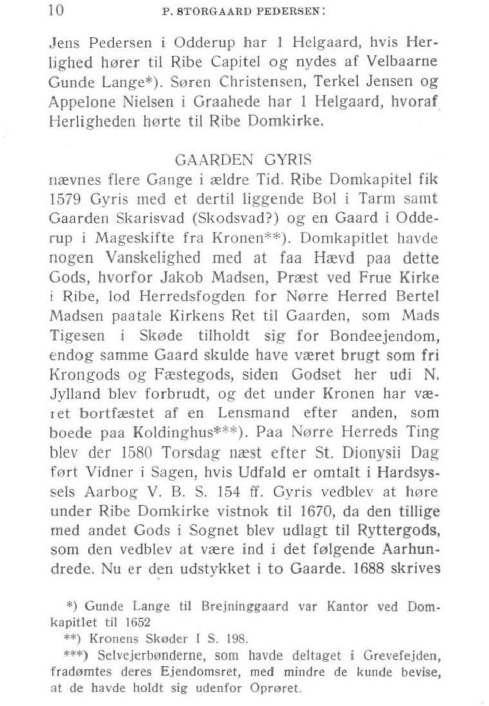Ribe Domkapitel fik 1579 Gyris med et dertil liggende Bol i Tarm samt Gaarden Skarisvad (Skodsvad?) og en Gaard i Odde rup i Mageskifte fra Kronen**).
