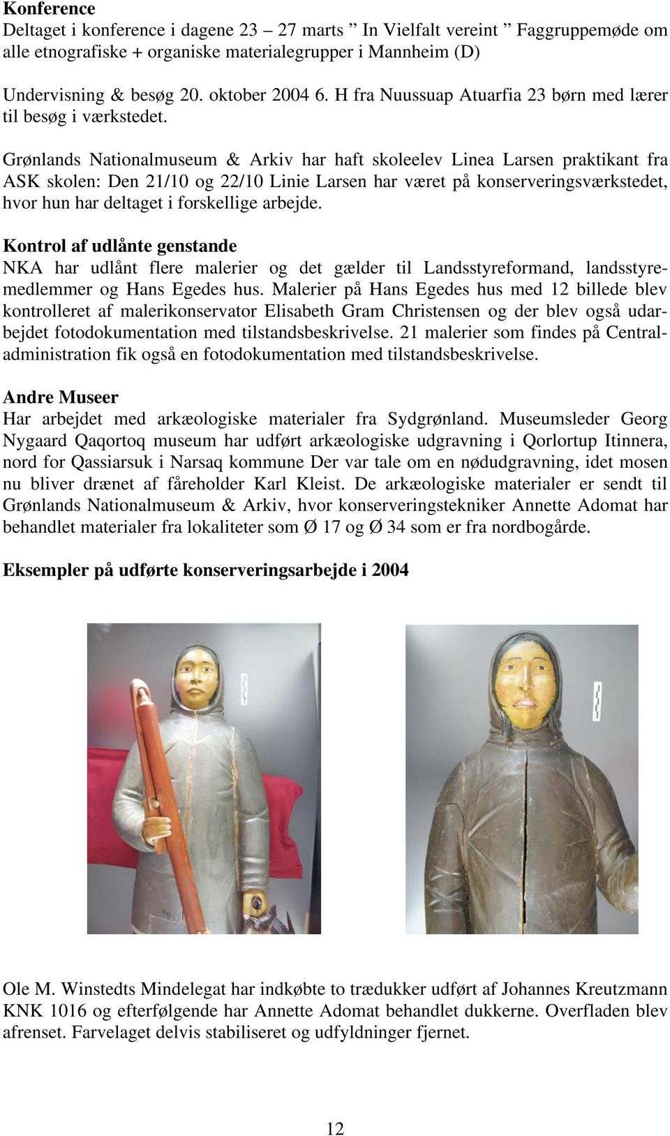 Grønlands Nationalmuseum & Arkiv har haft skoleelev Linea Larsen praktikant fra ASK skolen: Den 21/10 og 22/10 Linie Larsen har været på konserveringsværkstedet, hvor hun har deltaget i forskellige