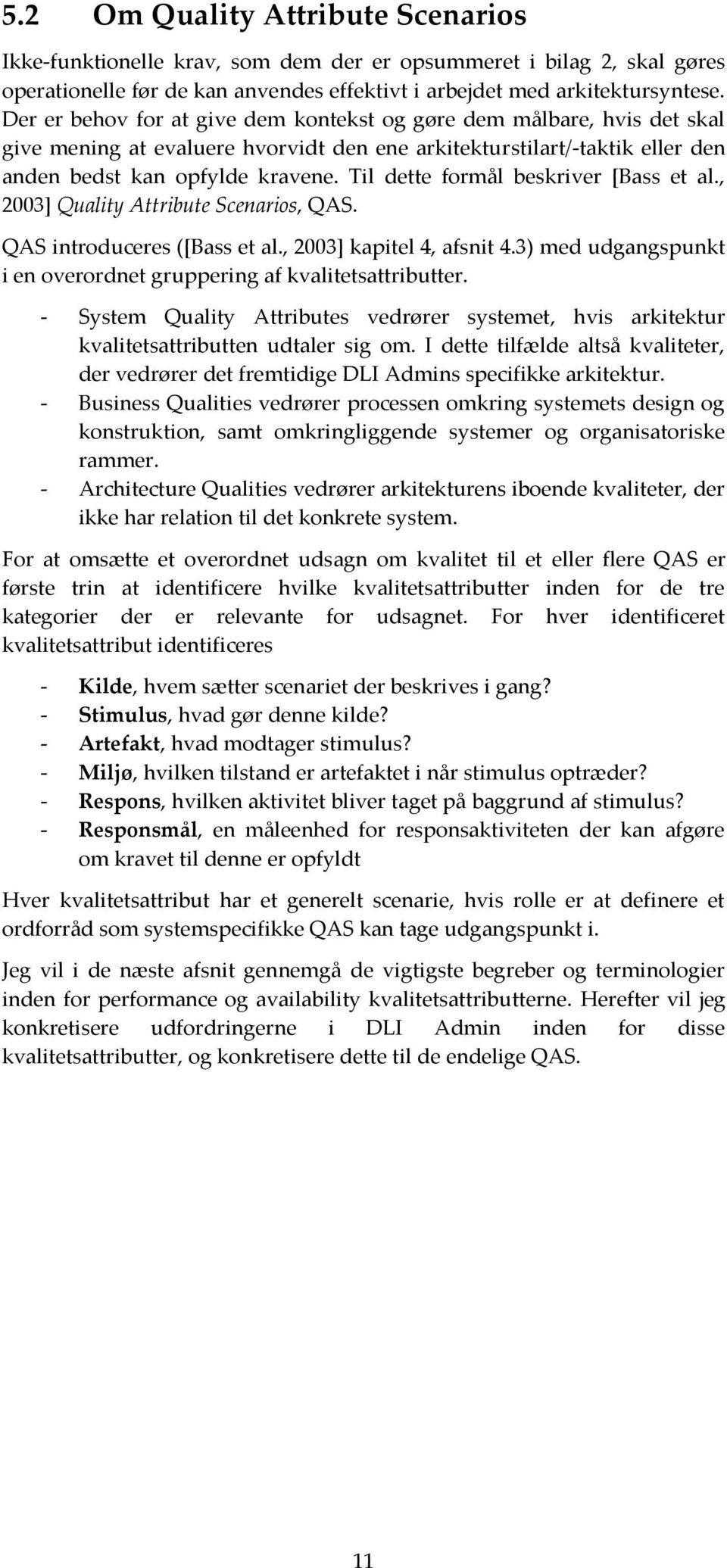 Til dette formål beskriver [Bass et al., 2003] Quality Attribute Scenarios, QAS. QAS introduceres ([Bass et al., 2003] kapitel 4, afsnit 4.