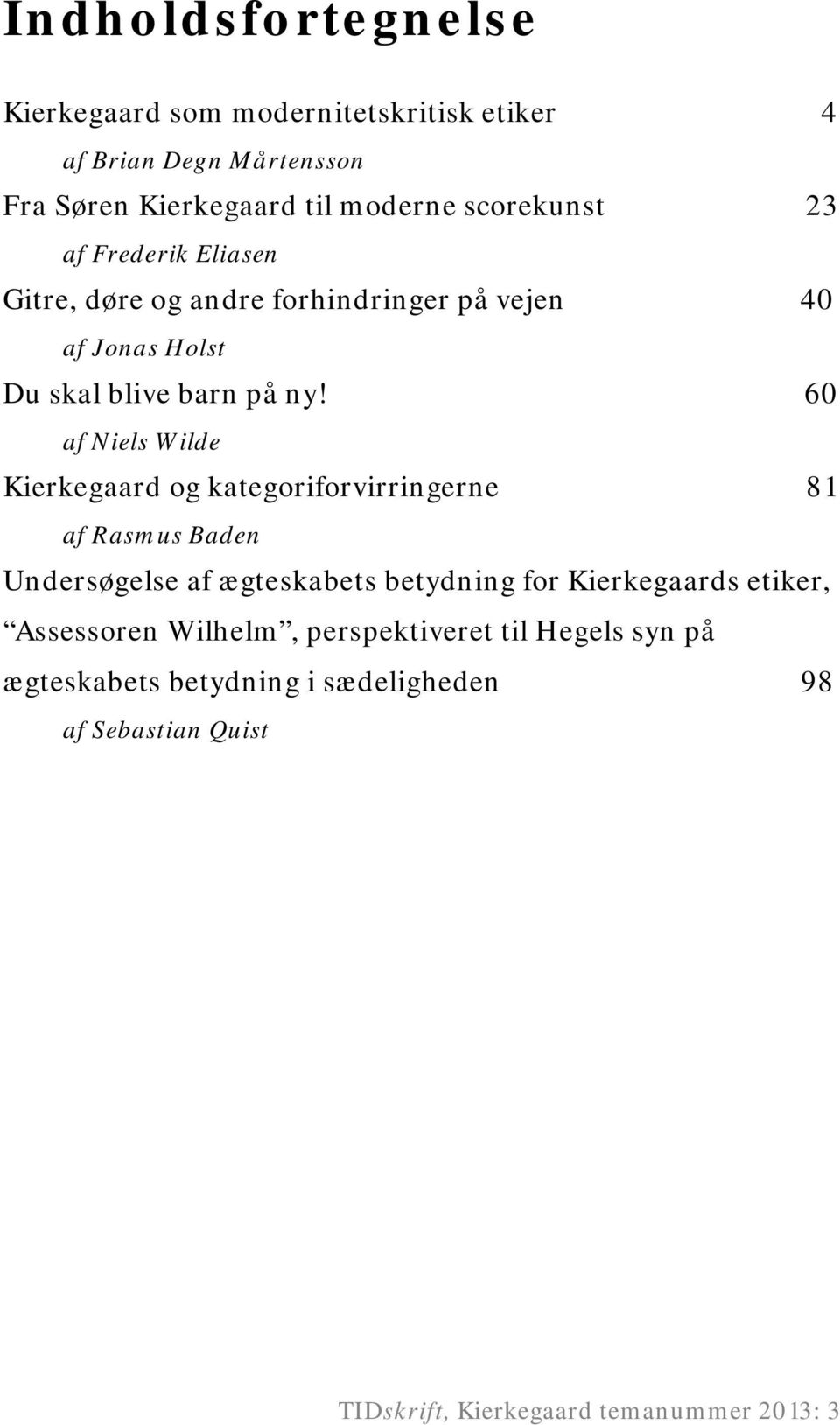 60 af Niels Wilde Kierkegaard og kategoriforvirringerne 81 af Rasmus Baden Undersøgelse af ægteskabets betydning for Kierkegaards