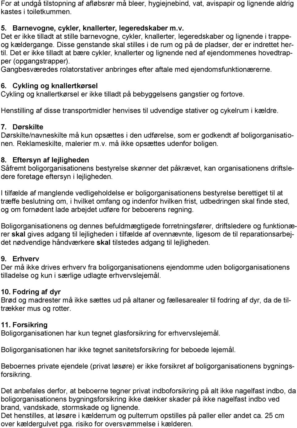 Gangbesværedes rolatorstativer anbringes efter aftale med ejendomsfunktionærerne. 6. Cykling og knallertkørsel Cykling og knallertkørsel er ikke tilladt på bebyggelsens gangstier og fortove.