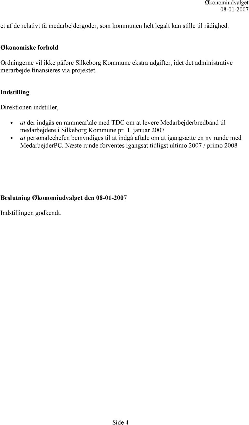 Indstilling Direktionen indstiller, at der indgås en rammeaftale med TDC om at levere Medarbejderbredbånd til medarbejdere i Silkeborg Kommune pr. 1.