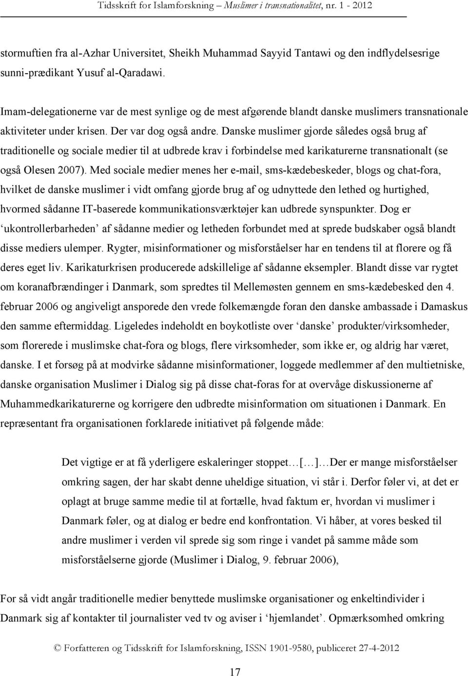 Danske muslimer gjorde således også brug af traditionelle og sociale medier til at udbrede krav i forbindelse med karikaturerne transnationalt (se også Olesen 2007).