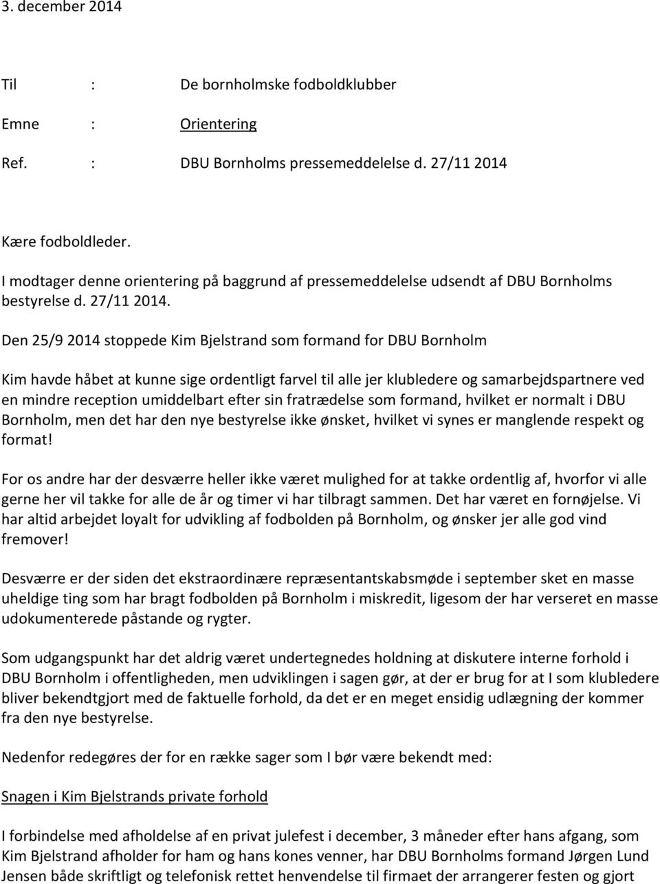 Den 25/9 2014 stoppede Kim Bjelstrand som formand for DBU Bornholm Kim havde håbet at kunne sige ordentligt farvel til alle jer klubledere og samarbejdspartnere ved en mindre reception umiddelbart