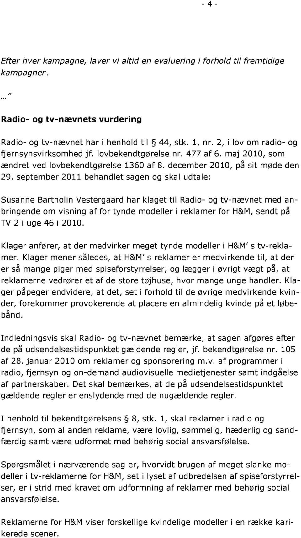 september 2011 behandlet sagen og skal udtale: Susanne Bartholin Vestergaard har klaget til Radio- og tv-nævnet med anbringende om visning af for tynde modeller i reklamer for H&M, sendt på TV 2 i