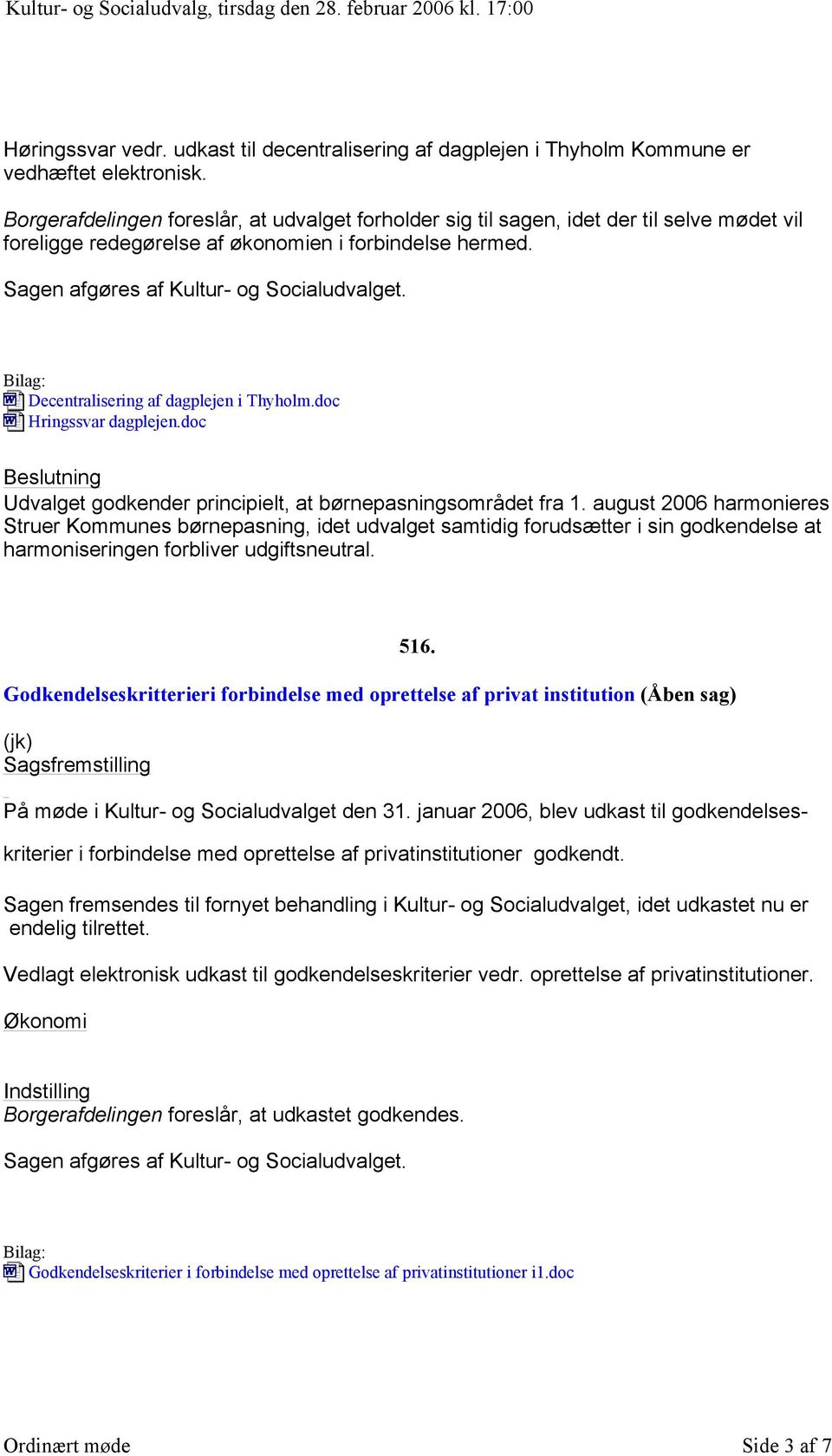 Decentralisering af dagplejen i Thyholm.doc Hringssvar dagplejen.doc Udvalget godkender principielt, at børnepasningsområdet fra 1.