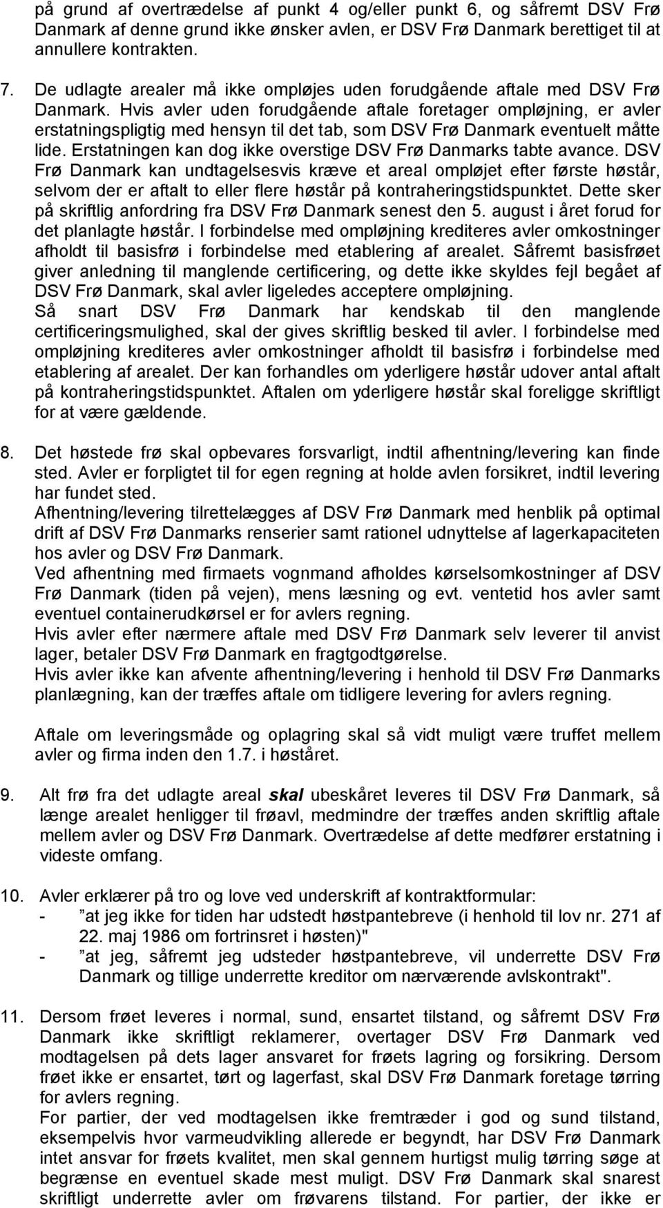Hvis avler uden forudgående aftale foretager ompløjning, er avler erstatningspligtig med hensyn til det tab, som DSV Frø Danmark eventuelt måtte lide.