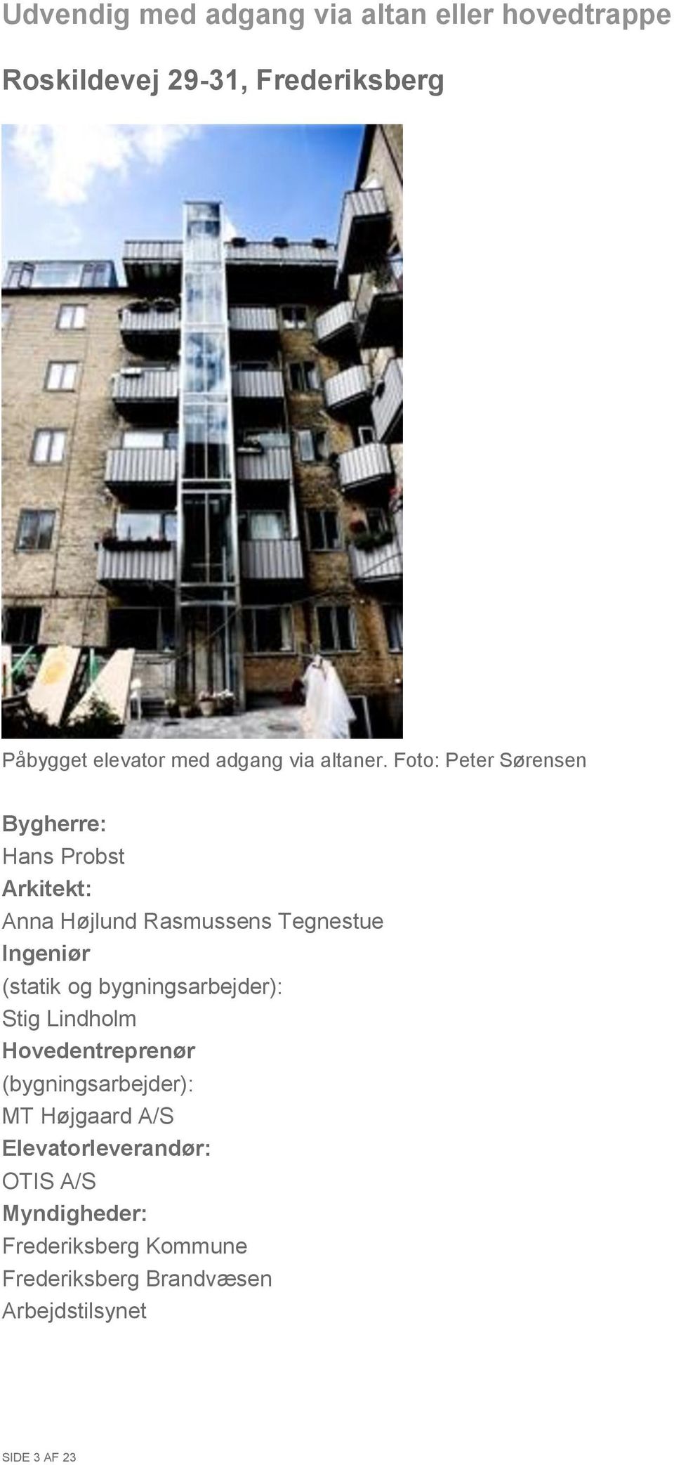 Foto: Peter Sørensen Bygherre: Hans Probst Arkitekt: Anna Højlund Rasmussens Tegnestue Ingeniør (statik og