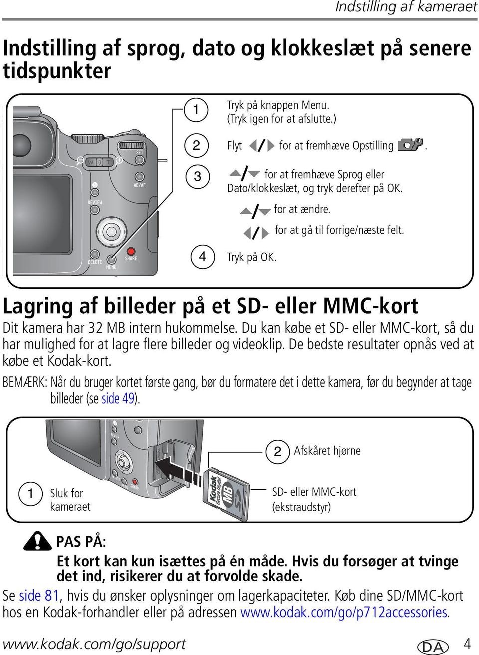 Lagring af billeder på et SD- eller MMC-kort Dit kamera har 32 MB intern hukommelse. Du kan købe et SD- eller MMC-kort, så du har mulighed for at lagre flere billeder og videoklip.