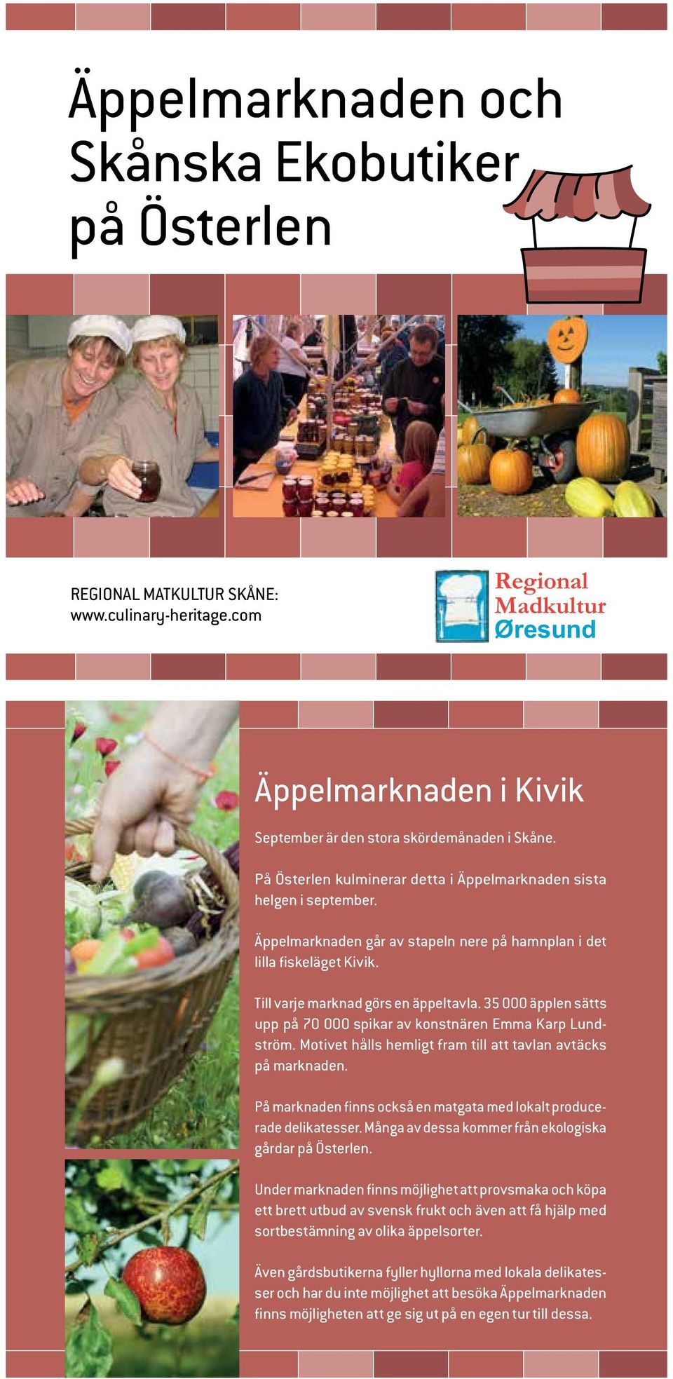 35 000 äpplen sätts upp på 70 000 spikar av konstnären Emma Karp lundström. Motivet hålls hemligt fram till att tavlan avtäcks på marknaden.