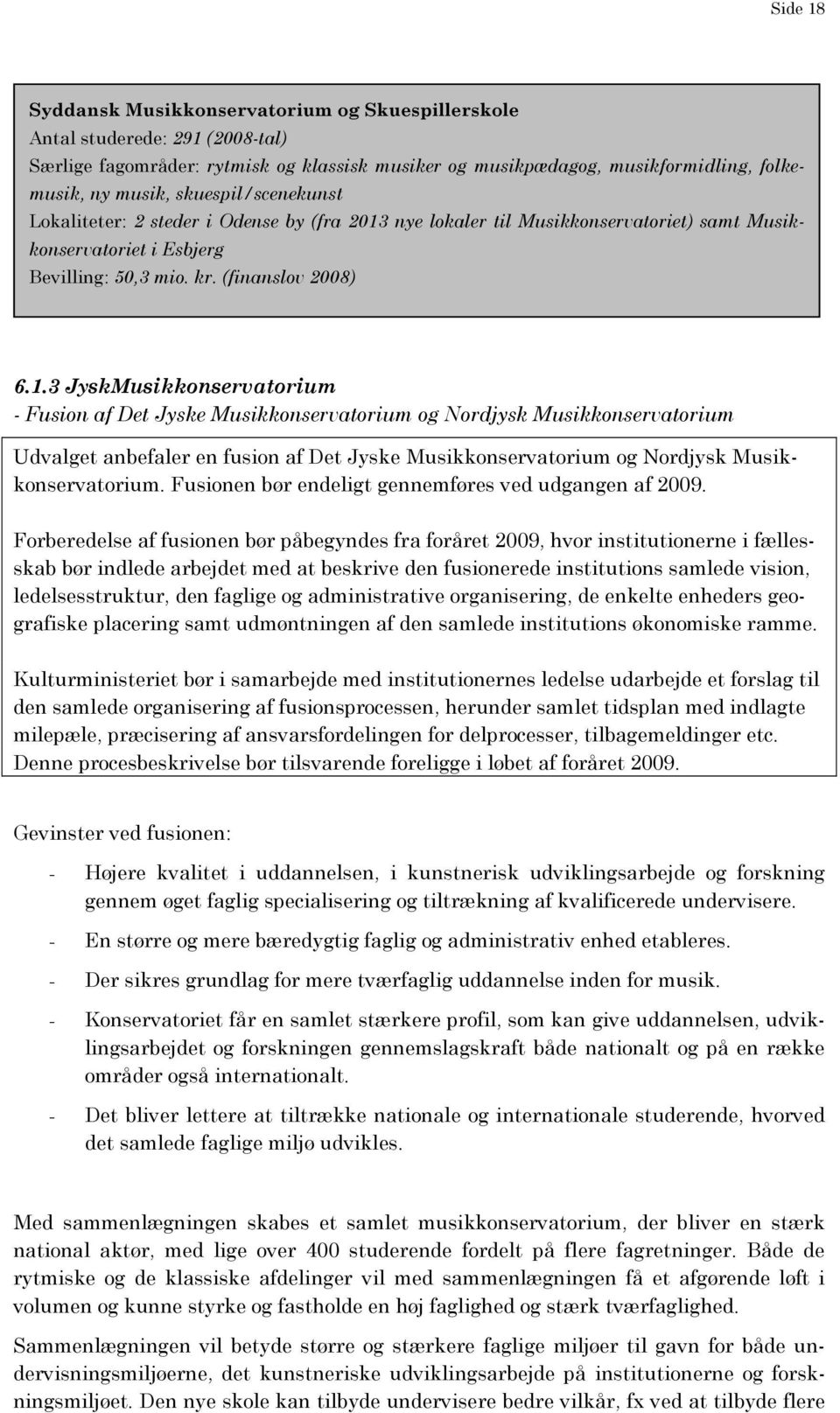 nye lokaler til Musikkonservatoriet) samt Musikkonservatoriet i Esbjerg Bevilling: 50,3 mio. kr. (finanslov 2008) 6.1.