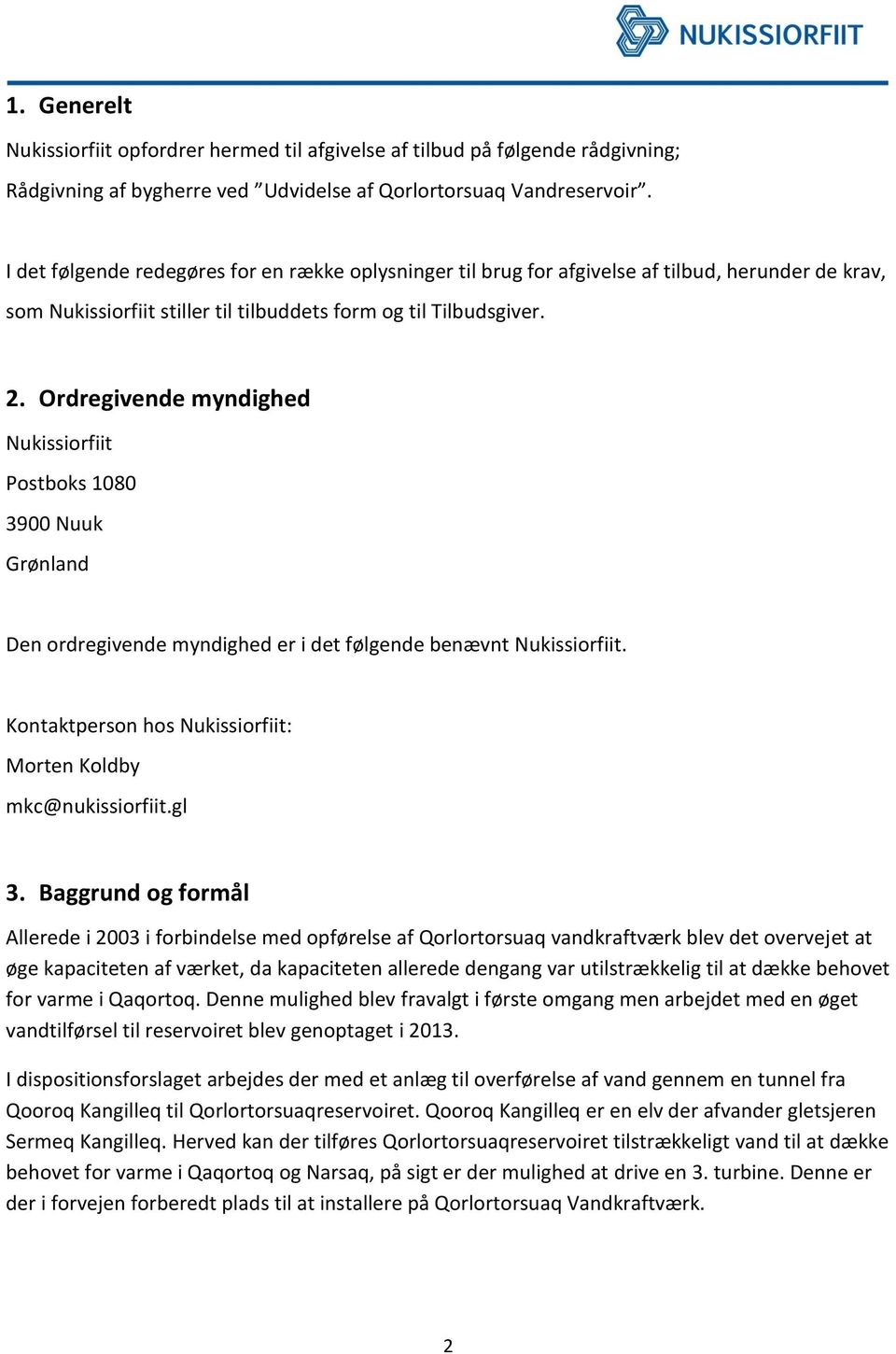 Ordregivende myndighed Nukissiorfiit Postboks 1080 3900 Nuuk Grønland Den ordregivende myndighed er i det følgende benævnt Nukissiorfiit.