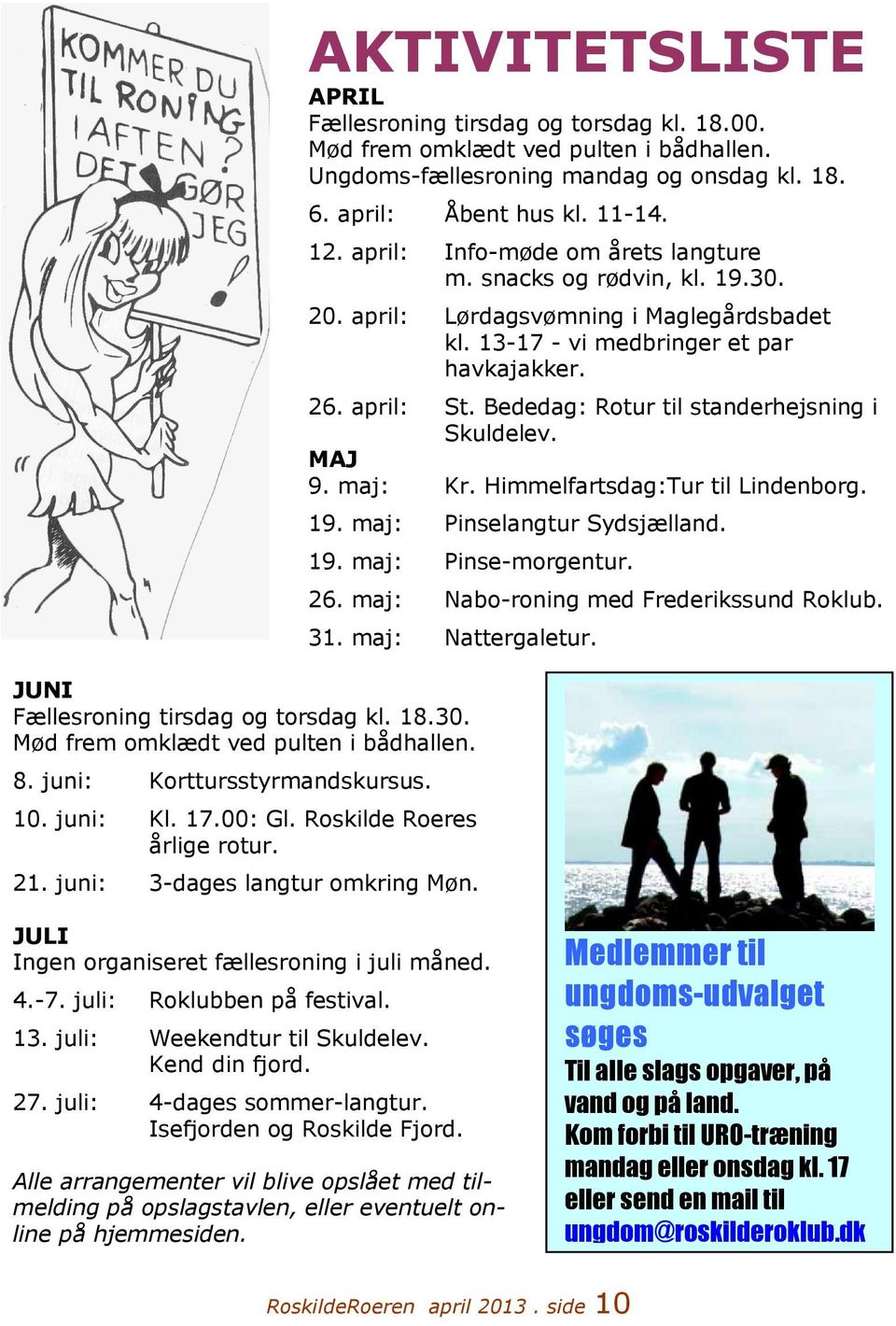 Bededag: Rotur til standerhejsning i Skuldelev. MAJ 9. maj: Kr. Himmelfartsdag:Tur til Lindenborg. 19. maj: Pinselangtur Sydsjælland. 19. maj: Pinse-morgentur. 26.