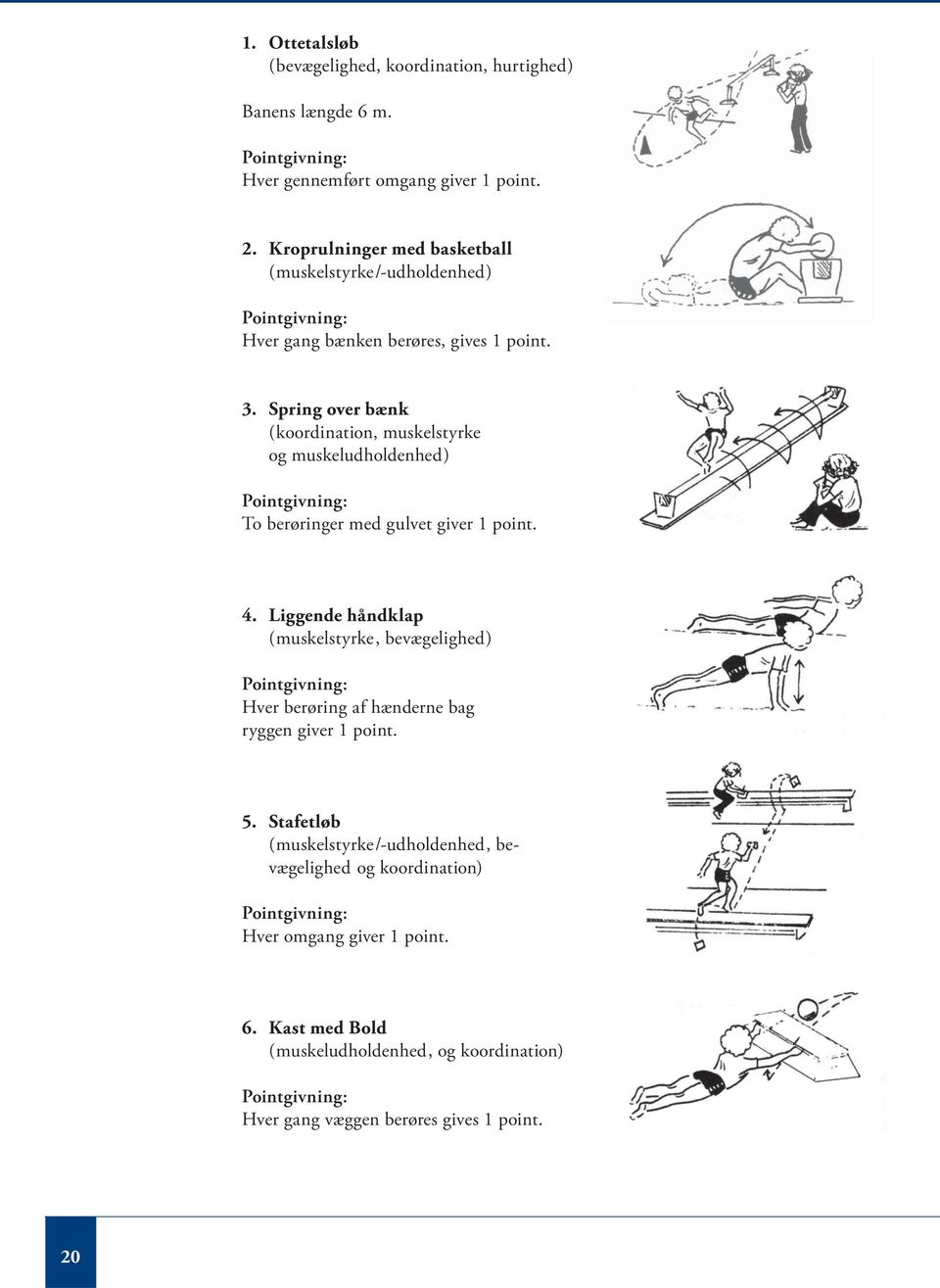 Spring over bænk (koordination, muskelstyrke og muskeludholdenhed) Pointgivning: To berøringer med gulvet giver 1 point. 4.