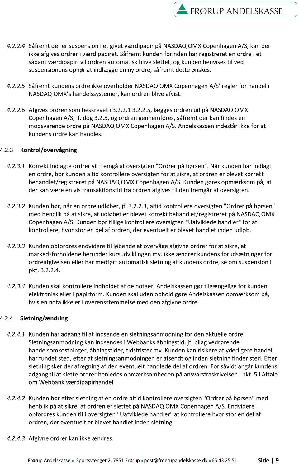 ønskes. 4.2.2.5 Såfremt kundens ordre ikke overholder NASDAQ OMX Copenhagen A/S regler for handel i NASDAQ OMX s handelssystemer, kan ordren blive afvist. 4.2.2.6 Afgives ordren som beskrevet i 3.2.2.1 3.