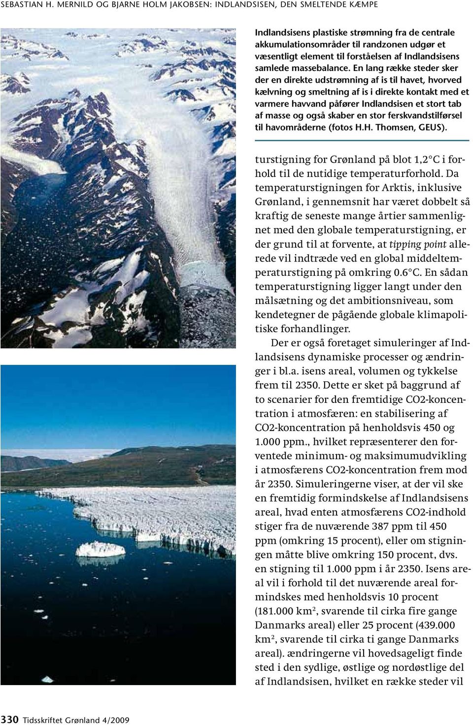 skaber en stor ferskvandstilførsel til havområderne (fotos H.H. Thomsen, GEUS). turstigning for Grønland på blot 1,2 C i forhold til de nutidige temperaturforhold.