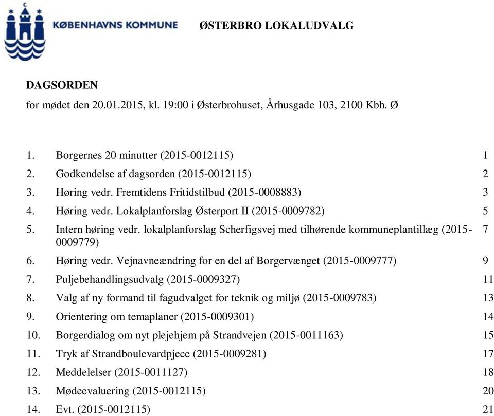 lokalplanforslag Scherfigsvej med tilhørende kommuneplantillæg (2015-0009779) 6. Høring vedr. Vejnavneændring for en del af Borgervænget (2015-0009777) 9 7. Puljebehandlingsudvalg (2015-0009327) 11 8.