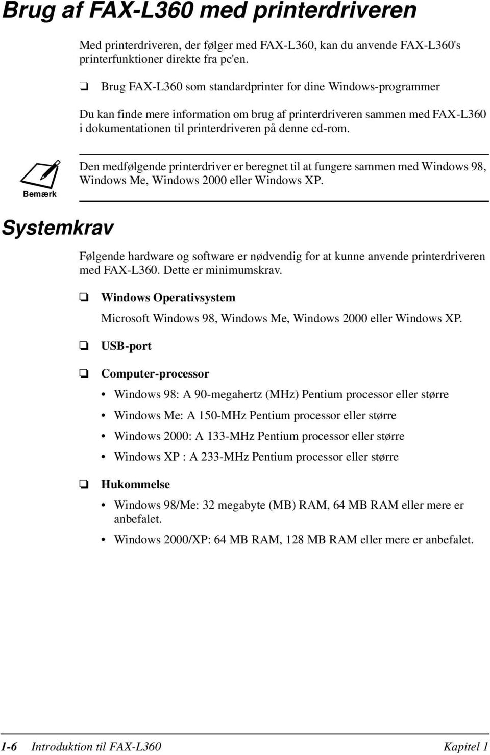Bemærk Den medfølgende printerdriver er beregnet til at fungere sammen med Windows 98, Windows Me, Windows 2000 eller Windows XP.