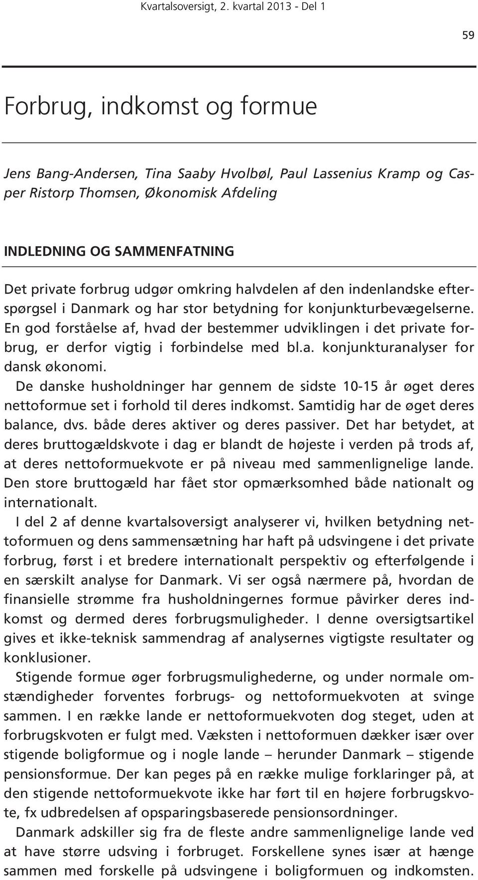 En god forståelse af, hvad der bestemmer udviklingen i det private forbrug, er derfor vigtig i forbindelse med bl.a. konjunkturanalyser for dansk økonomi.