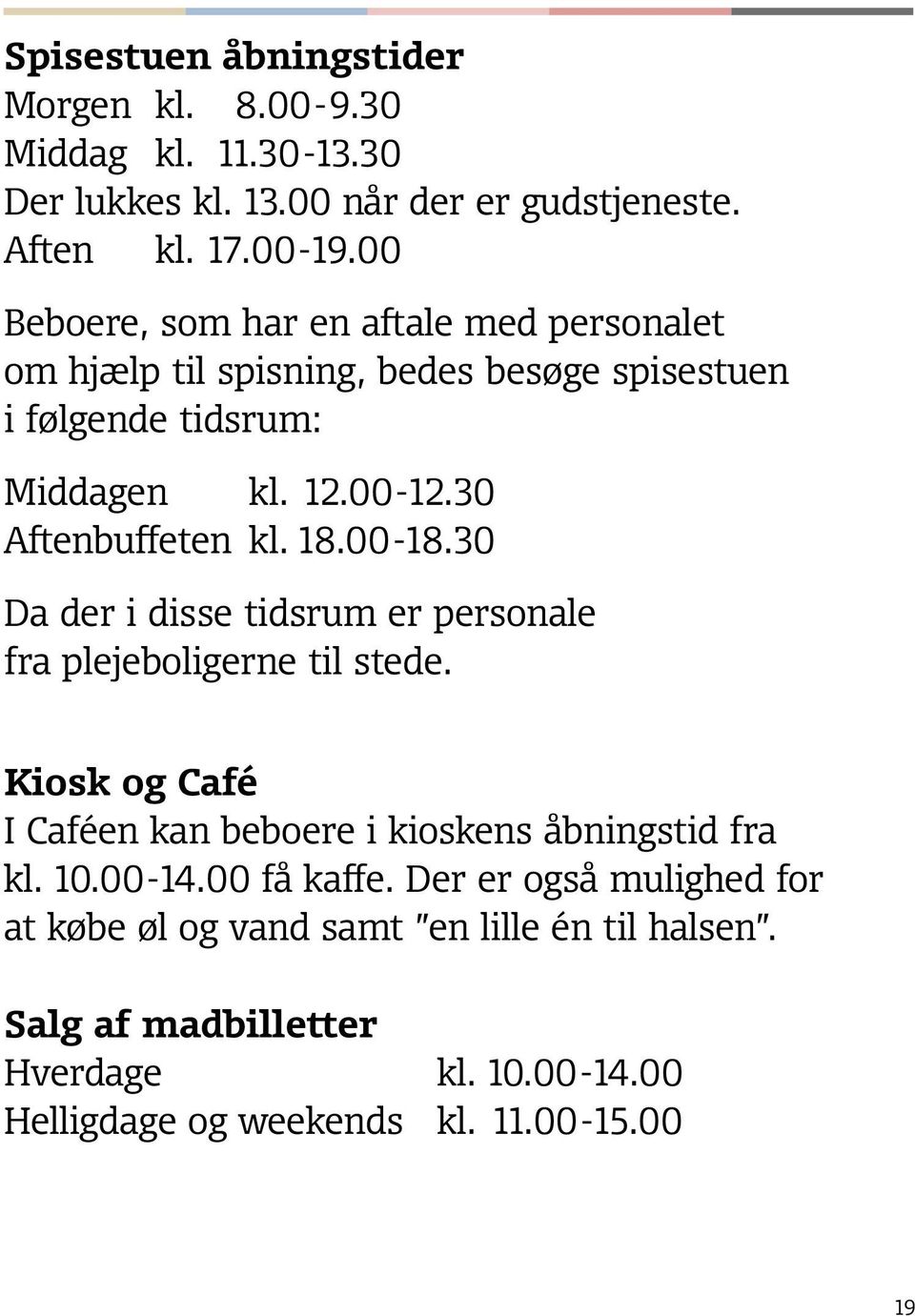 18.00-18.30 Da der i disse tidsrum er personale fra plejeboligerne til stede. Kiosk og Café I Caféen kan beboere i kioskens åbningstid fra kl. 10.00-14.
