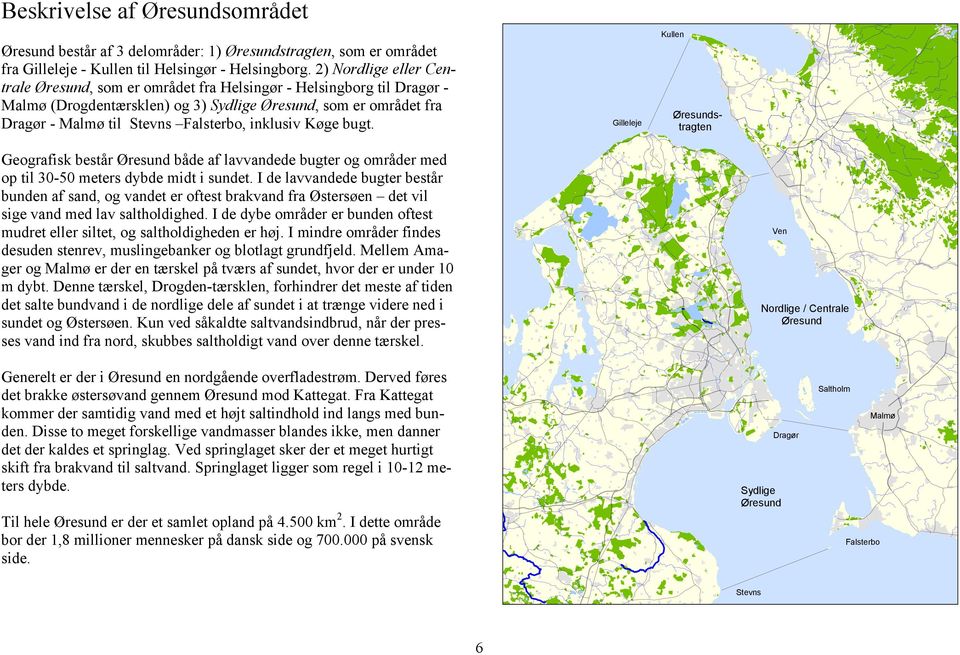 inklusiv Køge bugt. Gilleleje Kullen Øresundstragten Geografisk består Øresund både af lavvandede bugter og områder med op til 30-50 meters dybde midt i sundet.