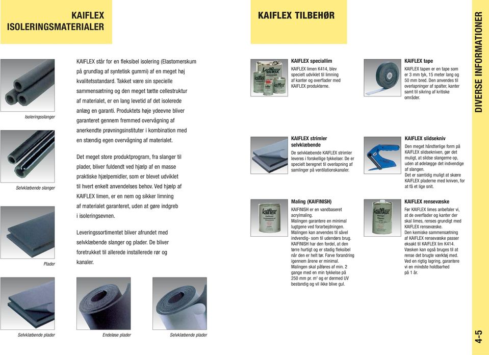 Produktets høje ydeevne bliver garanteret gennem fremmed overvågning af KAIFLEX TILBEHØR KAIFLEX speciallim KAIFLEX limen K, blev specielt udviklet til limning af kanter og overflader med KAIFLEX