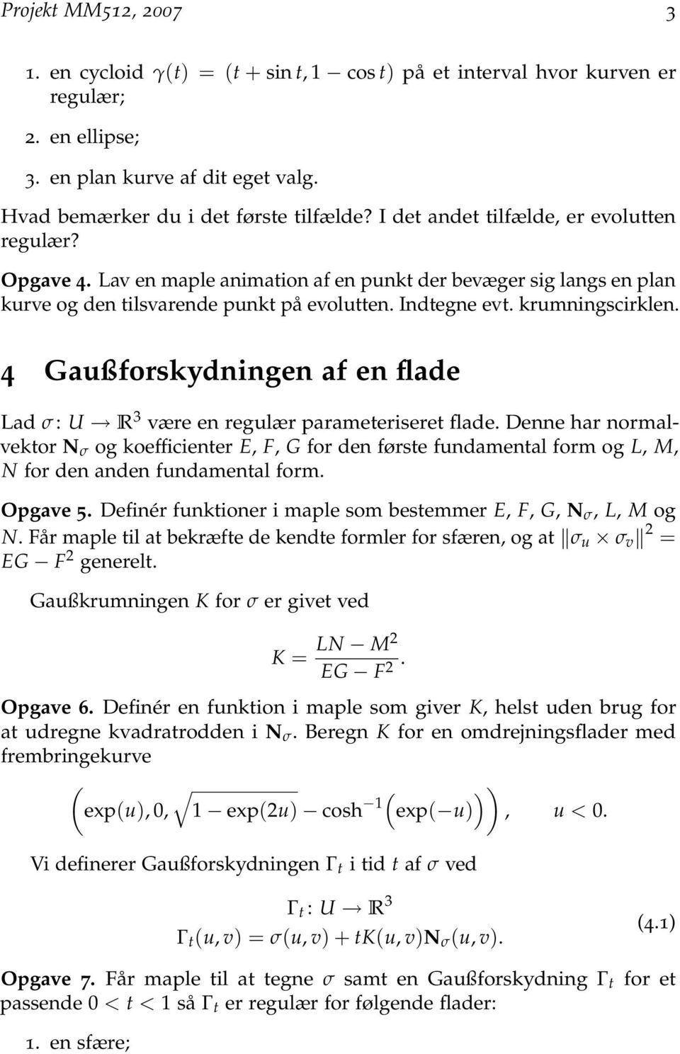 4 Gaußforskydningen af en flade Lad σ : U R 3 være en regulær parameteriseret flade.