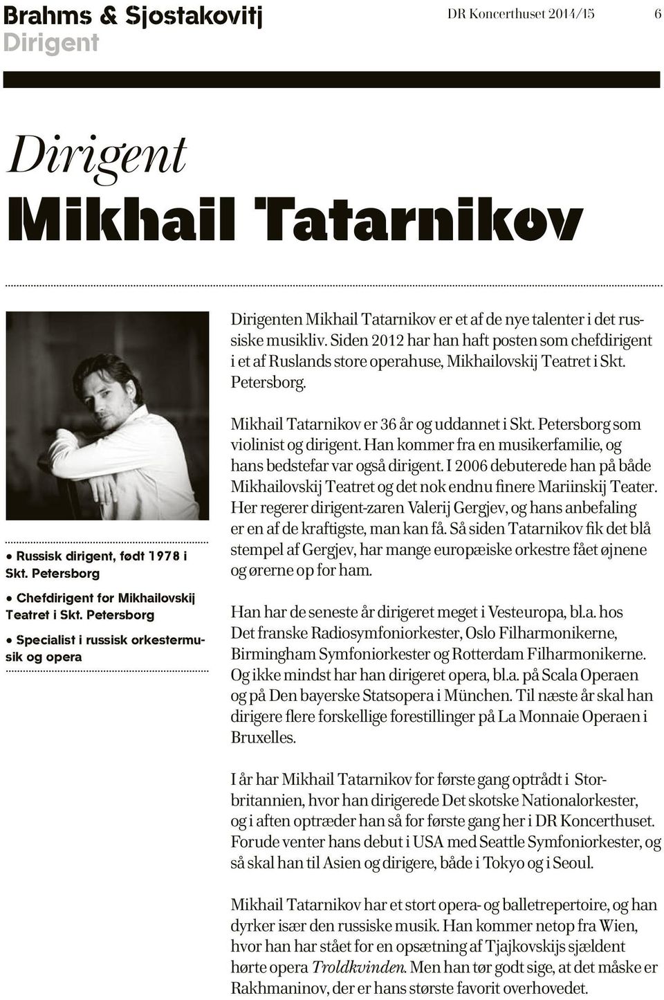 Petersborg Chefdirigent for Mikhailovskij Teatret i Skt. Petersborg Specialist i russisk orkestermusik og opera Mikhail Tatarnikov er 36 år og uddannet i Skt. Petersborg som violinist og dirigent.