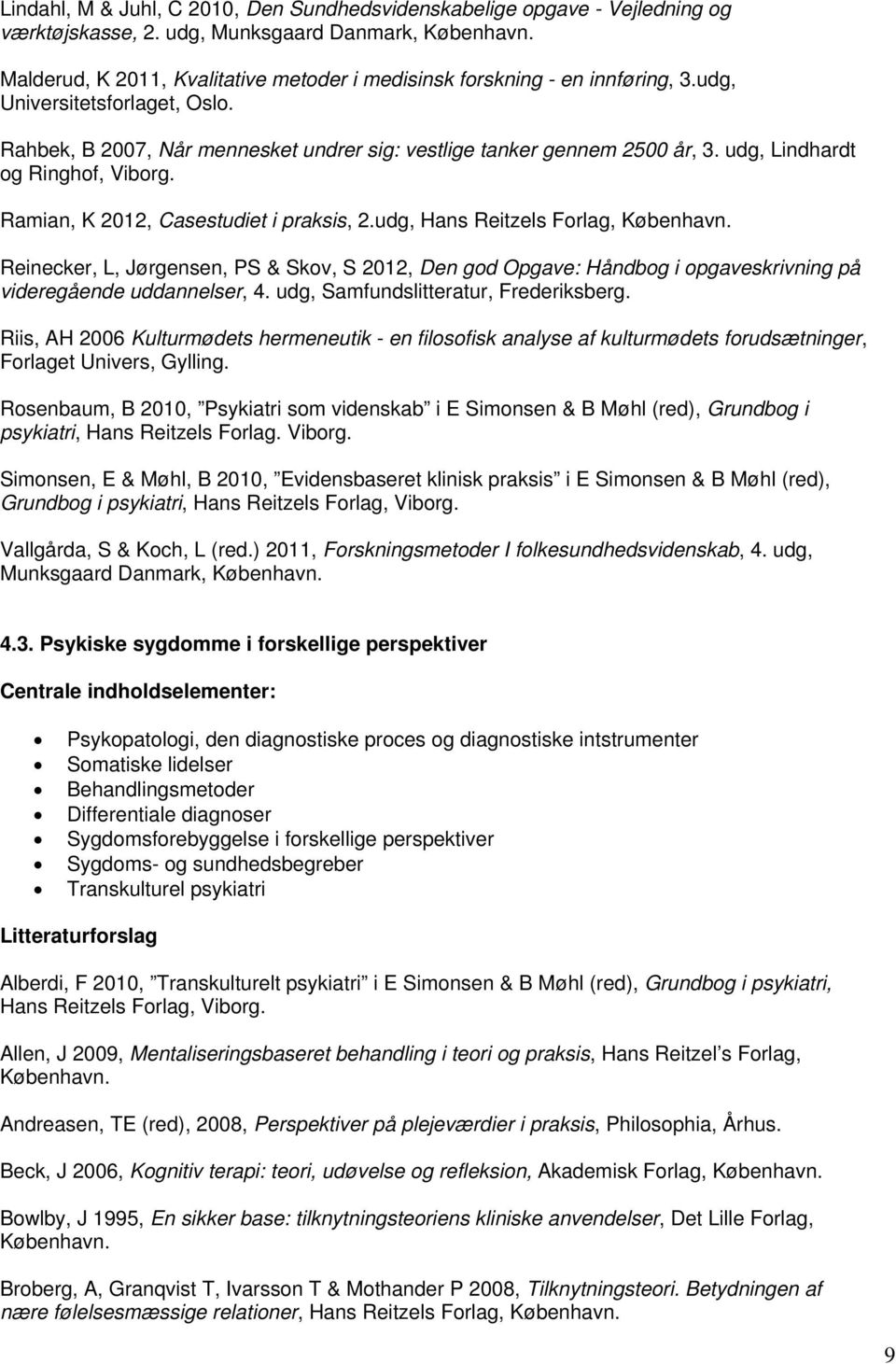 udg, Hans Reitzels Forlag, Reinecker, L, Jørgensen, PS & Skov, S 2012, Den god Opgave: Håndbog i opgaveskrivning på videregående uddannelser, 4. udg, Samfundslitteratur, Frederiksberg.