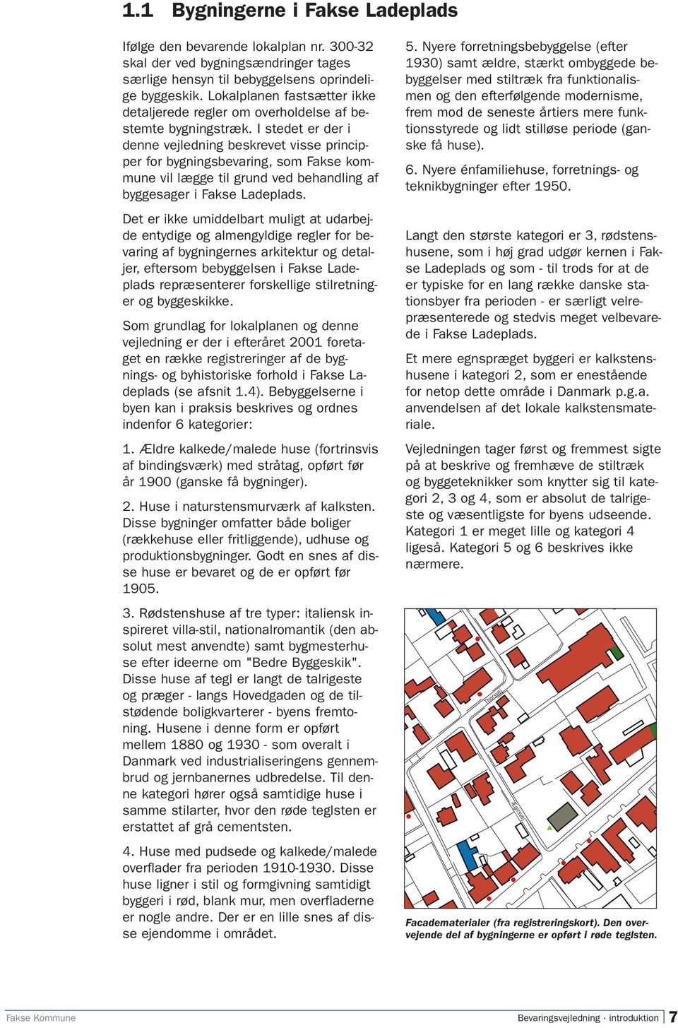 I stedet er der i denne vejledning beskrevet visse principper for bygningsbevaring, som Fakse kommune vil lægge til grund ved behandling af byggesager i Fakse Ladeplads.