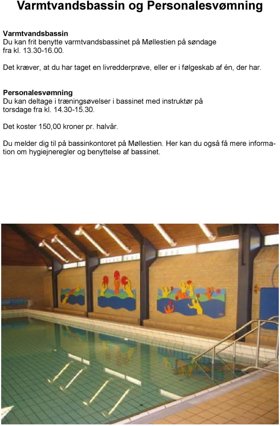Personalesvømning Du kan deltage i træningsøvelser i bassinet med instruktør på torsdage fra kl. 14.30-