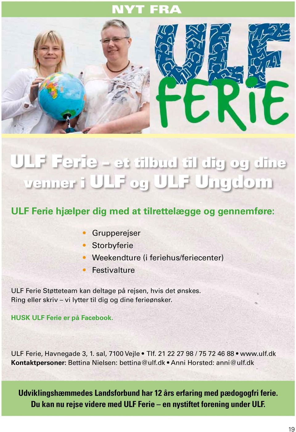 Ring eller skriv vi lytter til dig og dine ferieønsker. HUSK ULF Ferie er på Facebook. ULF Ferie, Havnegade 3, 1. sal, 7100 Vejle Tlf. 21 22 27 98 / 75 72 46 88 www.