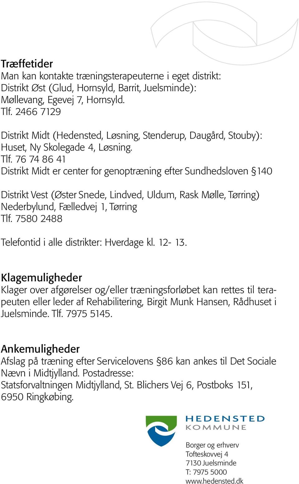 76 74 86 41 Distrikt Midt er center for genoptræning efter Sundhedsloven 140 Distrikt Vest (Øster Snede, Lindved, Uldum, Rask Mølle, Tørring) Nederbylund, Fælledvej 1, Tørring Tlf.